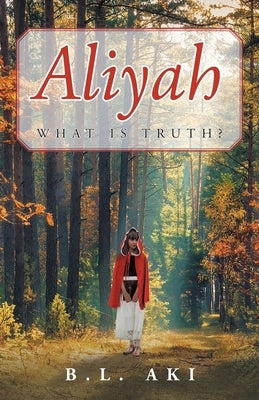 Aliyah: What Is Truth? by Aki, B. L.
