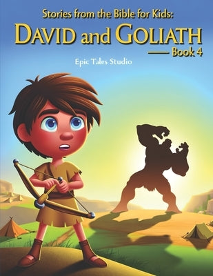 Stories from the Bible for Kids: David and Goliath - Book 4: A Faith-Filled Story of Courage, Trust, and God's Strength by Studio, Epic Tales