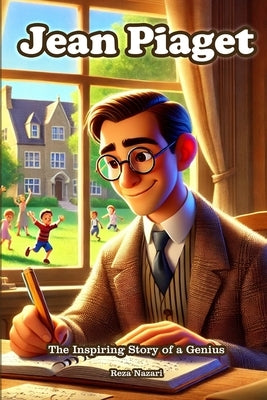 Jean Piaget: The Inspiring Story of a Genius by Nazari, Reza