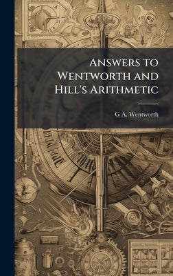 Answers to Wentworth and Hill's Arithmetic by Wentworth, G. A. 1835-1906