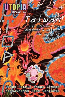 Utopia Guide to Taiwan (2nd Edition): The Gay and Lesbian Scene in 12 Cities Including Taipei, Kaohsiung and Tainan by Goss, John