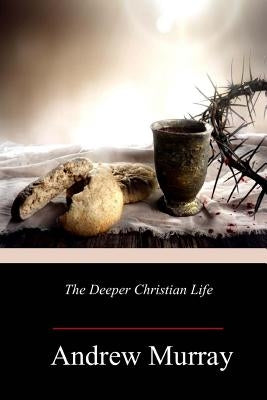 The Deeper Christian Life by Murray, Andrew