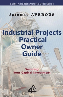 Industrial Projects Practical Owner Guide: Securing your Capital Investment by Averous, Jeremie