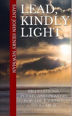 Lead, Kindly Light: Meditations, Poems, and Prayers for the Journey (Volume 1) by Thompson, Cameron M.