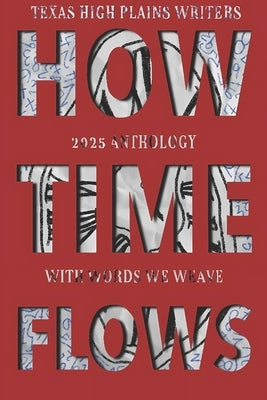 With Words We Weave, Texas High Plains Writers 2025 Anthology: How Time Flows by Black, Kim