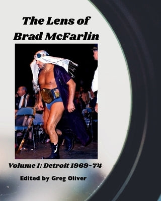 The Lens of Brad McFarlin: Volume 1 Detroit territory 1969-74 by Oliver, Greg