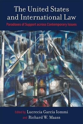 The United States and International Law: Paradoxes of Support Across Contemporary Issues by Iommi, Lucrecia García