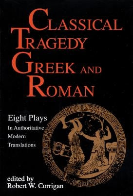 Classical Tragedy Greek and Roman: Eight Plays with Critical Essays by Various Authors