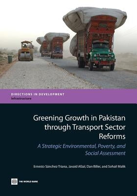 Greening Growth in Pakistan Through Transport Sector Reforms: A Strategic Environmental, Poverty, and Social Assessment by Sanchez-Triana, Ernesto
