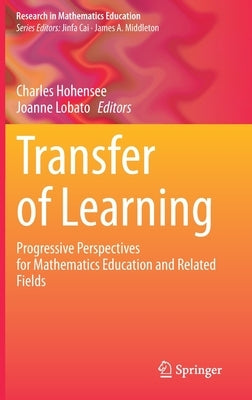 Transfer of Learning: Progressive Perspectives for Mathematics Education and Related Fields by Hohensee, Charles