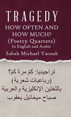 Tragedy: How Often and How Much? ( Poetry Quartets ) by Yacoub, Sabah Michael
