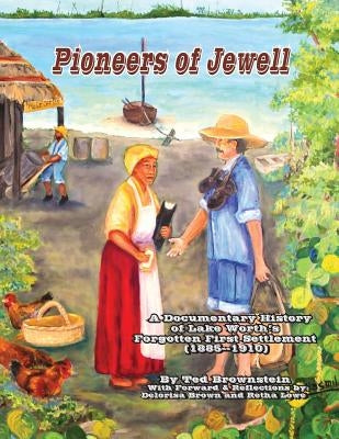Pioneers of Jewell: A Documentary History of Lake Worth's Forgotten First Settlement (1885 - 1910) by Brownstein, Ted