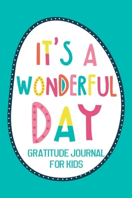 It's a Wonderful Day Gratitude Journal for Kids: Diary Record for Children Boys Girls With Daily Prompts to Writing by Paperland