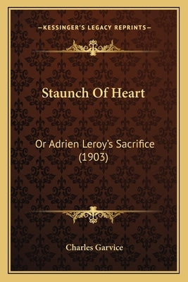 Staunch Of Heart: Or Adrien Leroy's Sacrifice (1903) by Garvice, Charles