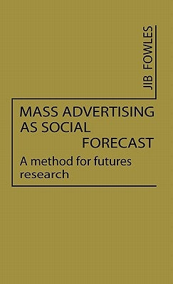 Mass Advertising as Social Forecast: A Method for Future Research by Fowles, Jib