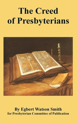 The Creed of Presbyterians by Smith, Egbert Watson