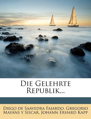 Die Gelehrte Republik... by Diego de Saavedra Fajardo