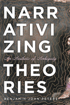 Narrativizing Theories: An Aesthetic of Ambiguity by Peters, Benjamin John