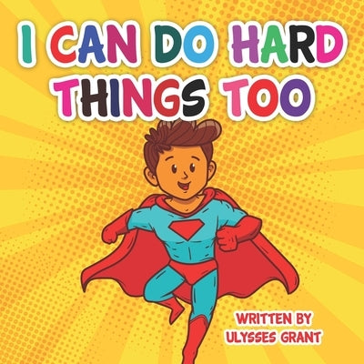 I Can Do Hard Things Too by Grant, Ulysses (Horace)