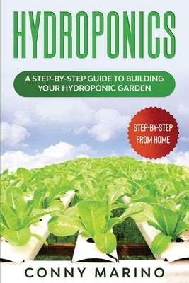Hydroponics: A Step-by-Step Guide to Building Your Hydroponics Garden by Marino, Conny