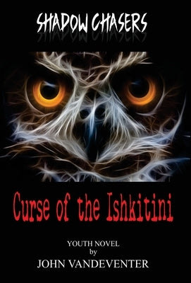 Shadow Chasers: Curse of the Ishkitini by Vandeventer, John