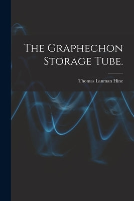 The Graphechon Storage Tube. by Hine, Thomas Lanman