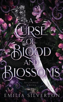 A Curse of Blood and Blossoms: A Silverse Novel by Silverton, Emilia