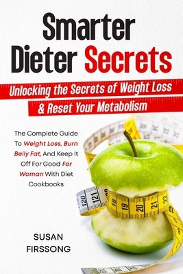 Smarter Dieter Secrets: Unlocking the Secrets of Weight Loss & Reset Your Metabolism: Unlocking the Secrets of Weight Loss & Reset Your Metabolism by Firesong, Susan