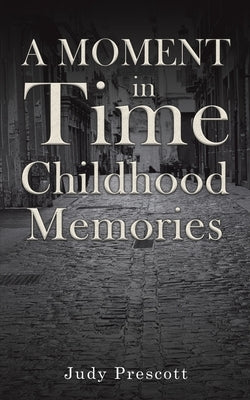 A Moment in Time: Childhood Memories by Prescott, Judy