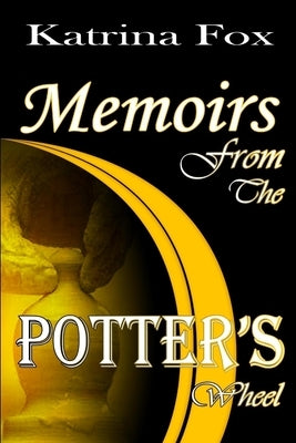 Memoirs From The Potters Wheel by Fox, Katrina