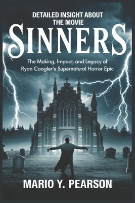 Detailed Insight About the Movie Sinners: The Making, Impact, and Legacy of Ryan Coogler's Supernatural Horror Epic by Pearson, Mario Y.