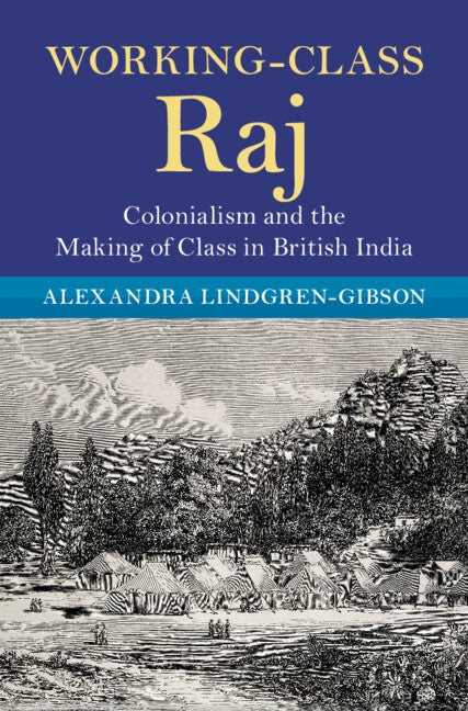 Working-Class Raj: Colonialism and the Making of Class in British India by Lindgren-Gibson, Alexandra