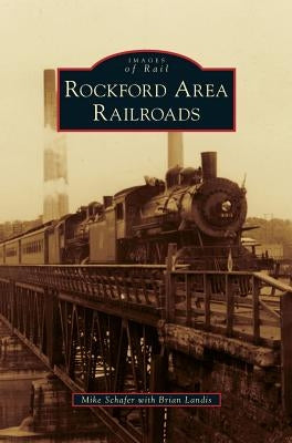 Rockford Area Railroads by Schafer, Mike