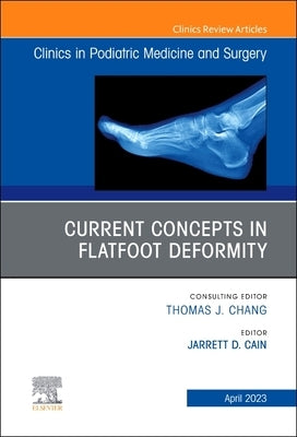 Current Concepts in Flatfoot Deformity, an Issue of Clinics in Podiatric Medicine and Surgery: Volume 40-2 by Cain, Jarrett D.