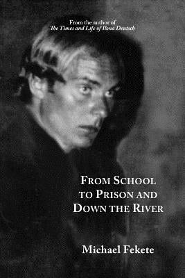 From School to Prison and Down the River by Fekete, Michael