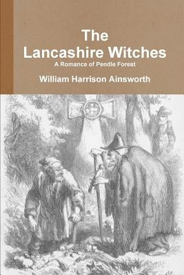 The Lancashire Witches A Romance of Pendle Forest by Harrison Ainsworth, William