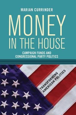 Money in the House: Campaign Funds and Congressional Party Politics by Currinder, Marian