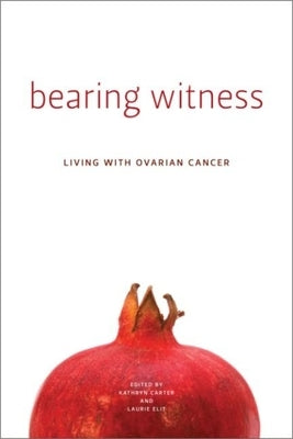 Bearing Witness: Stories of Women Living with Ovarian Cancer by Carter, Kathryn