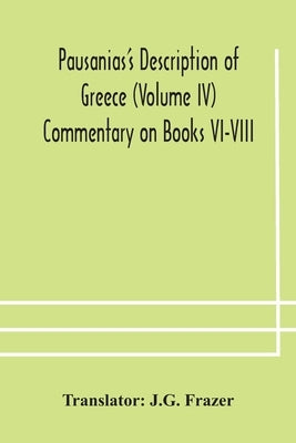 Pausanias's Description of Greece (Volume IV) Commentary on Books VI-VIII by Frazer, J. G.