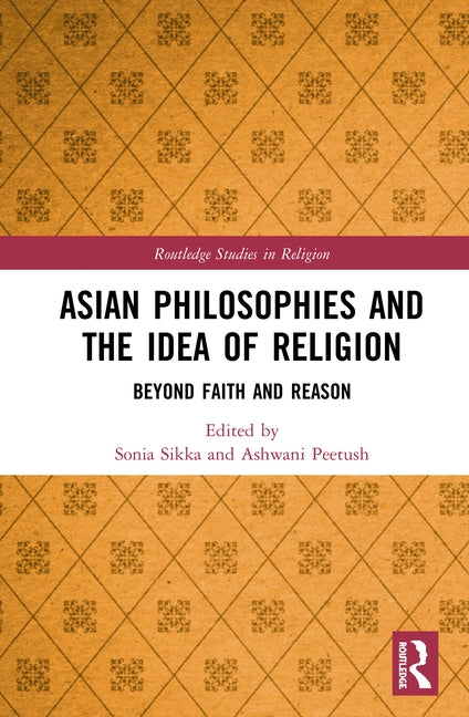 Asian Philosophies and the Idea of Religion: Beyond Faith and Reason by Sikka, Sonia