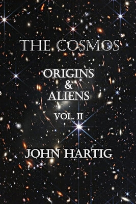 The Cosmos: Origins and Aliens by Hartig, John