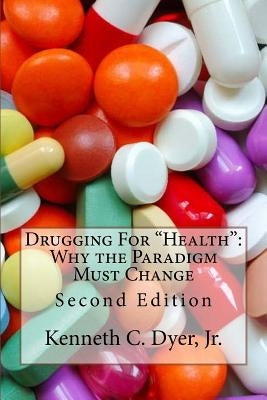 Drugging For "Health": Why The Paradigm Must Change by Dyer Jr, Kenneth C.