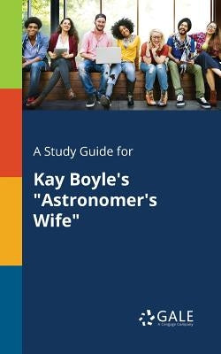 A Study Guide for Kay Boyle's "Astronomer's Wife" by Gale, Cengage Learning