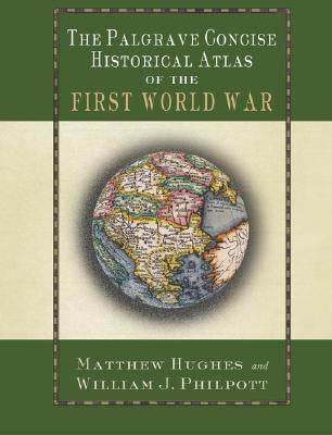 The Palgrave Concise Historical Atlas of the First World War by Hughes, M.