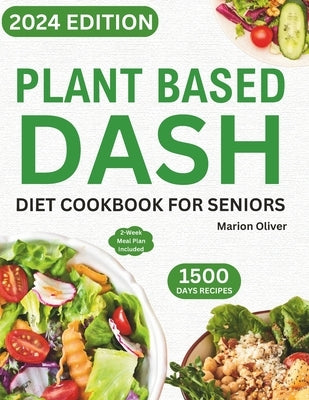 Plant Based DASH Diet Cookbook for Seniors: Ultimate Plant-Based Guide with Healthy Low Sodium Recipes for Managing Blood Pressure, Speed Weight Loss, by Oliver, Marion