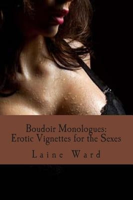 Boudoir Monologues: Erotic Vignettes for the Sexes by Ward, Laine