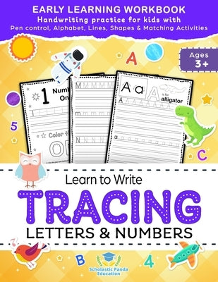 Learn to Write Tracing Letters & Numbers, Early Learning Workbook, Ages 3 4 5: Handwriting Practice Workbook for Kids with Pen Control, Alphabet, Line by Panda Education, Scholastic