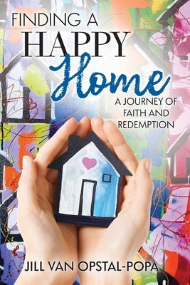 Finding a Happy Home: A Journey of Faith and Redemption by Van Opstal-Popa, Jill