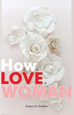 How to Love a Woman by Chiadika, Gregory O.