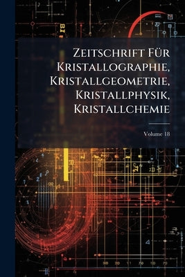 Zeitschrift Für Kristallographie, Kristallgeometrie, Kristallphysik, Kristallchemie; Volume 18 by Anonymous